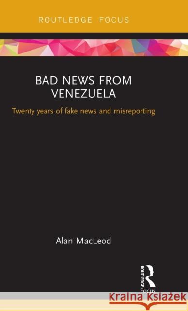 Bad News from Venezuela: Twenty years of fake news and misreporting MacLeod, Alan 9781138489233 Routledge - książka