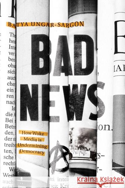 Bad News: How Woke Media Is Undermining Democracy Batya Ungar-Sargon 9781641772990 Encounter Books,USA - książka