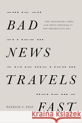 Bad News Travels Fast: The Telegraph, Libel, and Press Freedom in the Progressive Era Patrick C. File 9781625343734 University of Massachusetts Press - książka