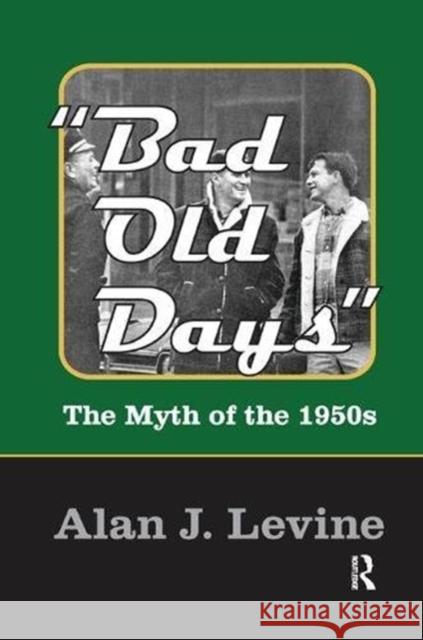 Bad Old Days: The Myth of the 1950s Alan J. Levine 9781138507500 Routledge - książka