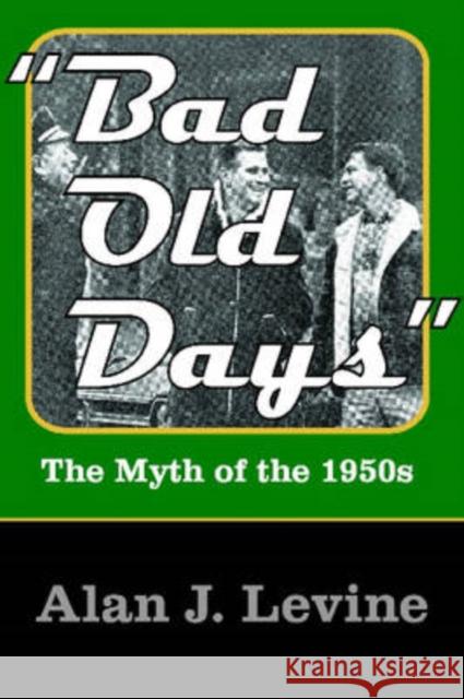 Bad Old Days: The Myth of the 1950s Levine, Alan J. 9781412807456 Transaction Publishers - książka