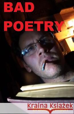 Bad Poetry: 15 Poems and 3 Short Stories Bradley Wilson 9781542588638 Createspace Independent Publishing Platform - książka