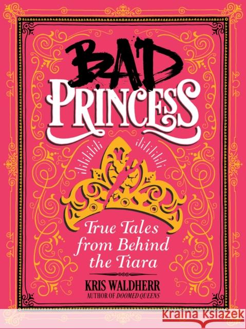 Bad Princess: True Tales from Behind the Tiara Kris Waldherr 9781338047981 Scholastic - książka