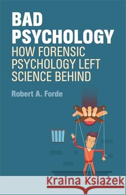 Bad Psychology: How Forensic Psychology Left Science Behind Robert A. Forde 9781785922305 Jessica Kingsley Publishers - książka