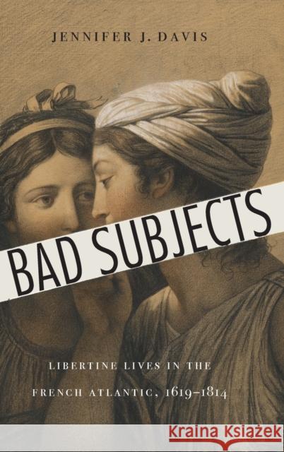 Bad Subjects: Libertine Lives in the French Atlantic, 1619-1814 Davis, Jennifer J. 9781496207890 University of Nebraska Press - książka