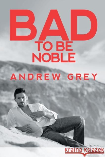 Bad to Be Noble: Volume 3 Grey, Andrew 9781644059142 Dreamspinner Press LLC - książka