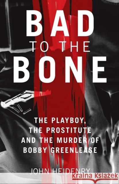 Bad to the Bone: The Playboy, the Prostitute and the Murder of Bobby Greenlease John Heidenry 9781844548712 John Blake Publishing Ltd - książka