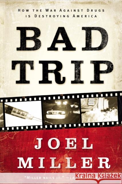 Bad Trip: How the War Against Drugs Is Destroying America Joel Miller 9781595555618 Thomas Nelson Publishers - książka