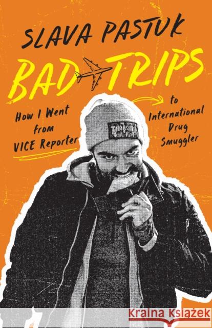 Bad Trips: How I Went from VICE Reporter to International Drug Smuggler Slava Pastuk 9781459749252 Dundurn Group Ltd - książka