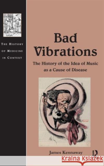 Bad Vibrations: The History of the Idea of Music as a Cause of Disease Kennaway, James 9781409426424 Ashgate Publishing Limited - książka