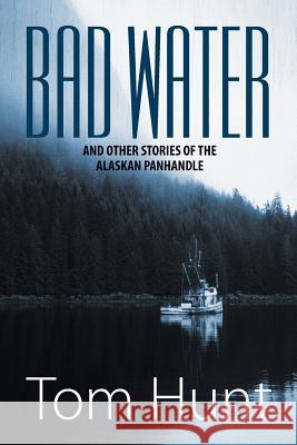 Bad Water and Other Stories of the Alaskan Panhandle Tom Hunt 9781625161093 Strategic Book Publishing - książka