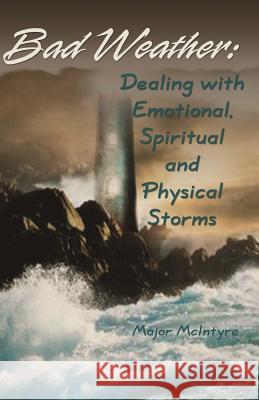 Bad Weather: Dealing with Emotional, Spiritual and Physical Storms Major McIntyre 9781546967934 Createspace Independent Publishing Platform - książka