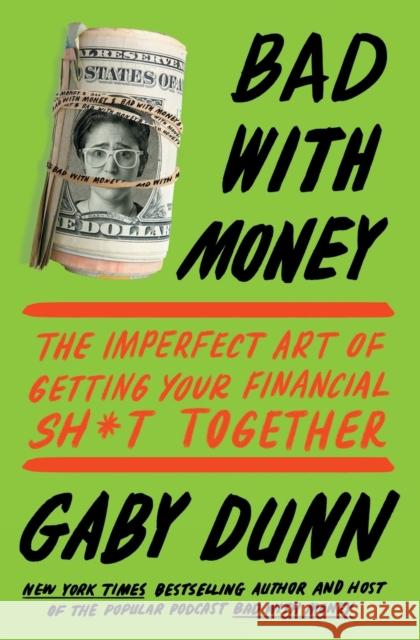 Bad with Money: The Imperfect Art of Getting Your Financial Sh*t Together Gaby Dunn 9781501176333 Atria Books - książka