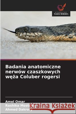 Badania anatomiczne nerwów czaszkowych weza Coluber rogersi Omar, Amel, Mostafa, Rashika, Dakrory, Ahmed 9786209520280 Wydawnictwo Nasza Wiedza - książka