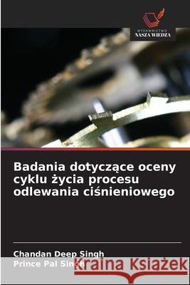 Badania dotyczace oceny cyklu zycia procesu odlewania cisnieniowego Singh, Chandan Deep, Singh, Prince Pal 9786208003395 Wydawnictwo Nasza Wiedza - książka