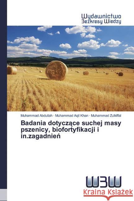 Badania dotyczace suchej masy pszenicy, biofortyfikacji i in.zagadnien Abdullah, Muhammad; Aqil Khan, Muhammad; Zulkiffal, Muhammad 9786200811776 Wydawnictwo Bezkresy Wiedzy - książka