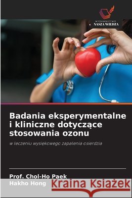 Badania eksperymentalne i kliniczne dotyczące stosowania ozonu Paek, Prof Chol-Ho, Hong, Hakho 9786209871177 Wydawnictwo Nasza Wiedza - książka