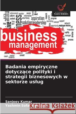 Badania empiryczne dotyczace polityki i strategii biznesowych w sektorze uslug Kumar, Sanjeev, Vinayak, Yashmin Sofat 9786208910334 Wydawnictwo Nasza Wiedza - książka