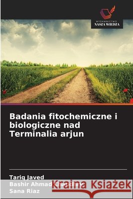 Badania fitochemiczne i biologiczne nad Terminalia arjun Javed, Tariq, Ahmad Chaudhry, Bashir, Riaz, Sana 9786209855351 Wydawnictwo Nasza Wiedza - książka