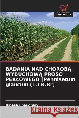BADANIA NAD CHOROBA WYBUCHOWA PROSO PERLOWEGO [Pennisetum glaucum (L.) R.Br] Chaudhary, Dinesh 9786208489694 Wydawnictwo Nasza Wiedza - książka