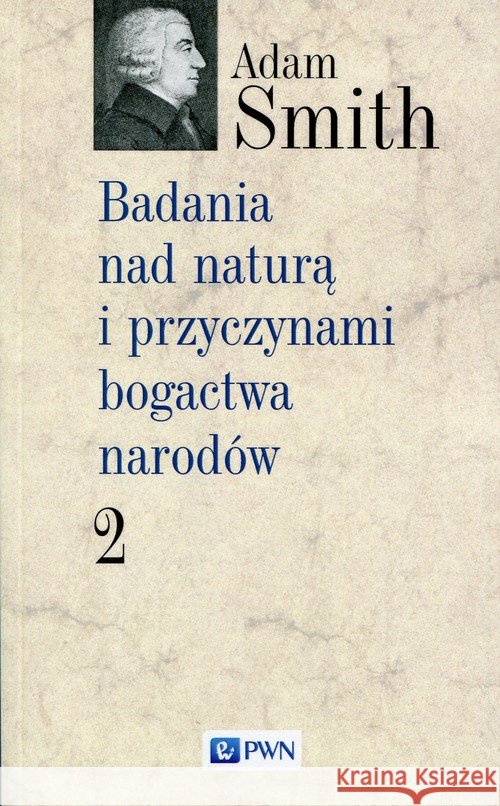 Badania nad naturą i przyczynami bogactwa narodów Tom 2 Smith Adam 9788301184193 Wydawnictwo Naukowe PWN - książka