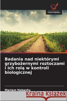 Badania nad niektórymi grzybozernymi roztoczami i ich rola w kontroli biologicznej Habashy, Mariam 9786209142376 Wydawnictwo Nasza Wiedza - książka
