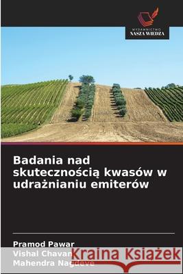 Badania nad skutecznoscia kwasów w udraznianiu emiterów Pawar, Pramod, Chavan, Vishal, Nagdeve, Mahendra 9786209303616 Wydawnictwo Nasza Wiedza - książka