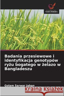 Badania przesiewowe i identyfikacja genotypów ryzu bogatego w zelazo w Bangladeszu Jahan, Golam Sarwar 9786208706210 Wydawnictwo Nasza Wiedza - książka