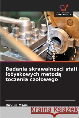 Badania skrawalnosci stali lozyskowych metoda toczenia czolowego Manu, Ravuri 9786208896171 Wydawnictwo Nasza Wiedza - książka