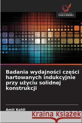Badania wydajnosci czesci hartowanych indukcyjnie przy uzyciu solidnej konstrukcji Kohli, Amit 9786208893729 Wydawnictwo Nasza Wiedza - książka