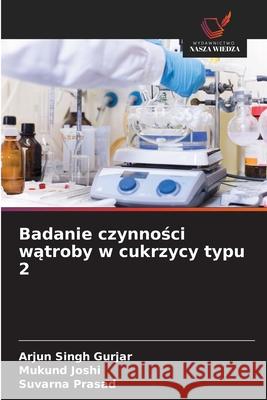 Badanie czynności wątroby w cukrzycy typu 2 Arjun Singh Gurjar Mukund Joshi Suvarna Prasad 9786209357695 Wydawnictwo Nasza Wiedza - książka
