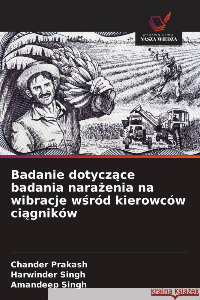 Badanie dotyczace badania narazenia na wibracje wsród kierowców ciagników Prakash, Chander, Singh, Harwinder, Singh, Amandeep 9786203085655 Wydawnictwo Nasza Wiedza - książka