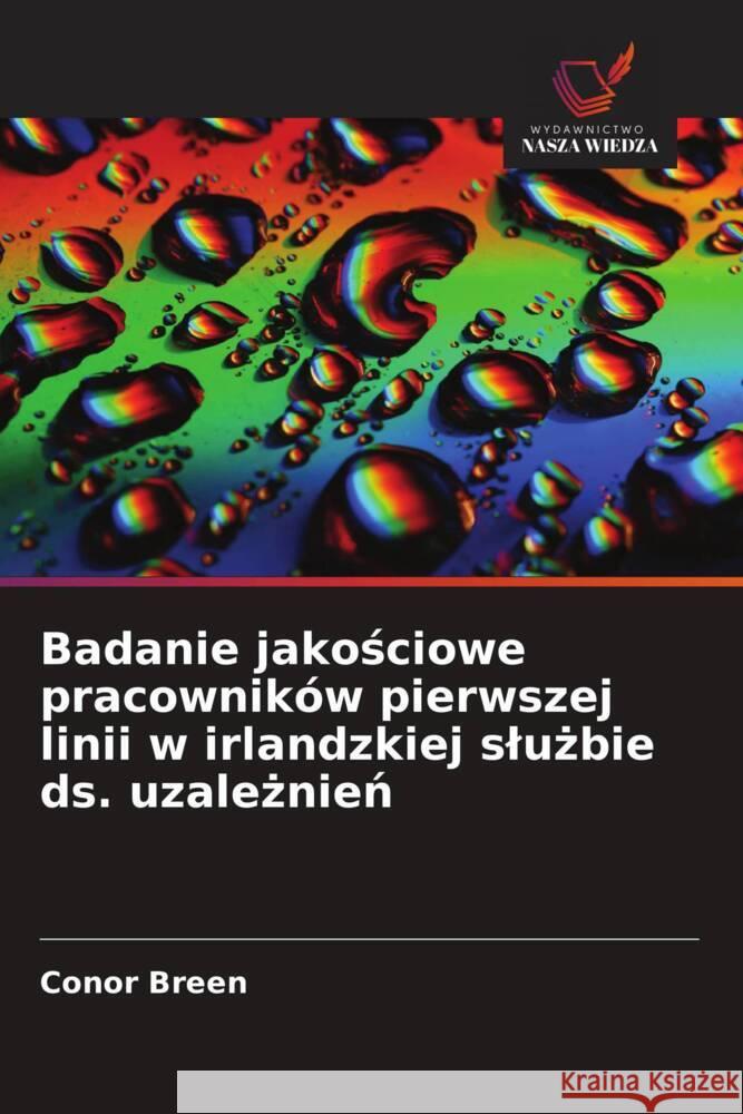 Badanie jakosciowe pracowników pierwszej linii w irlandzkiej sluzbie ds. uzaleznien Breen, Conor 9786203689754 Wydawnictwo Nasza Wiedza - książka