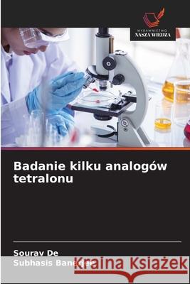 Badanie kilku analogów tetralonu De, Sourav, Banerjee, Subhasis 9786208704278 Wydawnictwo Nasza Wiedza - książka