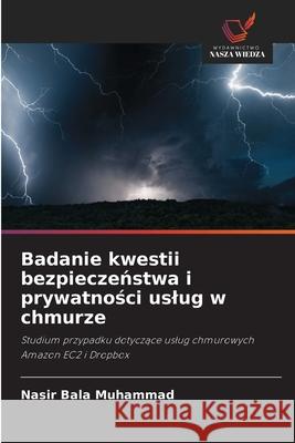 Badanie kwestii bezpieczenstwa i prywatnosci uslug w chmurze Muhammad, Nasir Bala 9786209146718 Wydawnictwo Nasza Wiedza - książka