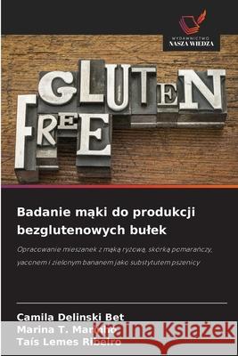 Badanie maki do produkcji bezglutenowych bulek Delinski Bet, Camila, T. Marinho, Marina, Lemes Ribeiro, Taís 9786209168536 Wydawnictwo Nasza Wiedza - książka