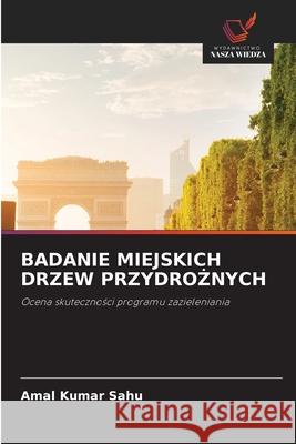 BADANIE MIEJSKICH DRZEW PRZYDRO NYCH Sahu, Amal Kumar 9786209521539 Wydawnictwo Nasza Wiedza - książka