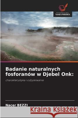 Badanie naturalnych fosforanów w Djebel Onk: BEZZI, Nacer 9786208470425 Wydawnictwo Nasza Wiedza - książka