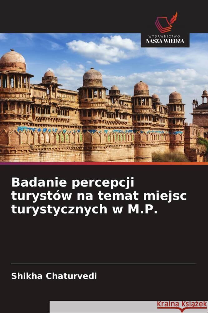 Badanie percepcji turystów na temat miejsc turystycznych w M.P. Chaturvedi, Shikha 9786208631246 Wydawnictwo Nasza Wiedza - książka