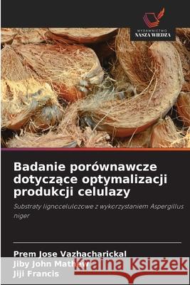 Badanie porównawcze dotyczace optymalizacji produkcji celulazy Vazhacharickal, Prem Jose, Mathew, Jiby John, Francis, Jiji 9786200746320 Wydawnictwo Nasza Wiedza - książka