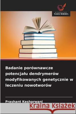 Badanie porównawcze potencjalu dendrymerów modyfikowanych genetycznie w leczeniu nowotworów Kesharwani, Prashant 9786209103513 Wydawnictwo Nasza Wiedza - książka
