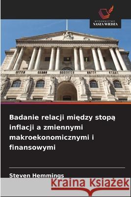 Badanie relacji miedzy stopa inflacji a zmiennymi makroekonomicznymi i finansowymi Hemmings, Steven 9786208953683 Wydawnictwo Nasza Wiedza - książka