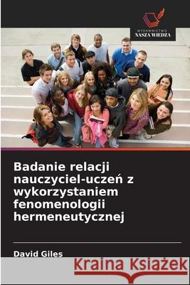 Badanie relacji nauczyciel-uczen z wykorzystaniem fenomenologii hermeneutycznej Giles, David 9786208495855 Wydawnictwo Nasza Wiedza - książka
