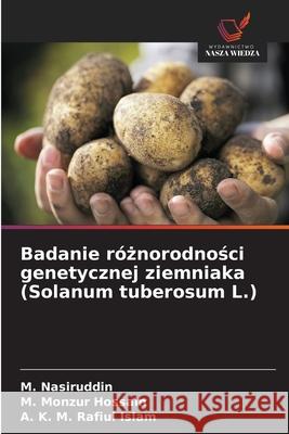 Badanie róznorodnosci genetycznej ziemniaka (Solanum tuberosum L.) Nasiruddin, M., Monzur Hossain, M., Rafiul Islam, A. K. M. 9786200821904 Wydawnictwo Nasza Wiedza - książka