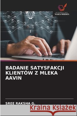 Badanie Satysfakcji Klientów Z Mleka Aavin G, Sree Raksha 9786209946783 Wydawnictwo Nasza Wiedza - książka