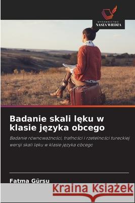 Badanie skali leku w klasie jezyka obcego Gürsu, Fatma 9786139658336 Wydawnictwo Nasza Wiedza - książka
