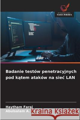 Badanie testów penetracyjnych pod katem ataków na siec LAN Faraj, Haytham, A., Abulsalam 9786208887582 Wydawnictwo Nasza Wiedza - książka
