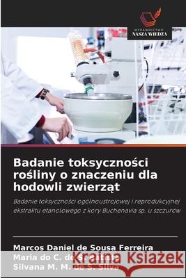 Badanie toksycznosci rosliny o znaczeniu dla hodowli zwierzat de Sousa Ferreira, Marcos Daniel, de S. Batista, Maria do C., de S. Silva, Silvana M. M. 9786209045202 Wydawnictwo Nasza Wiedza - książka