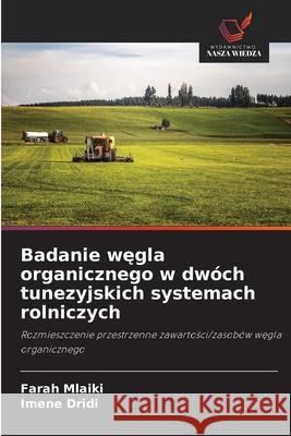 Badanie wegla organicznego w dwóch tunezyjskich systemach rolniczych Mlaiki, Farah, Dridi, Imene 9786208492632 Wydawnictwo Nasza Wiedza - książka