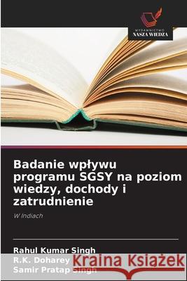 Badanie wplywu programu SGSY na poziom wiedzy, dochody i zatrudnienie Singh, Rahul Kumar, Doharey, R.K., Singh, Samir Pratap 9786209163067 Wydawnictwo Nasza Wiedza - książka
